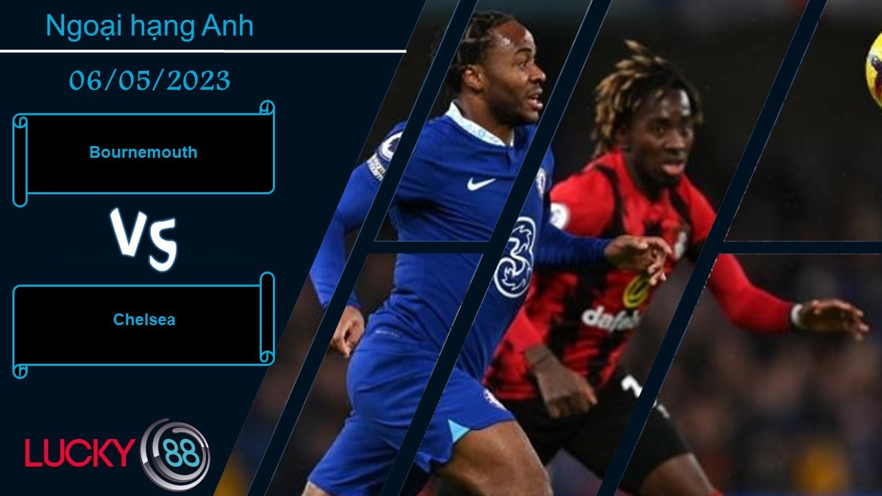 LUCKY88 Bournemouth vs Chelsea, Nhận định bóng đá 06/05/2023, Tiếp tục khủng hoảng