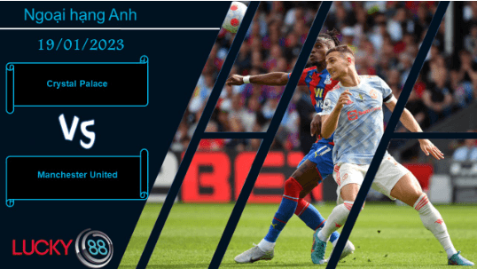 LUCKY88 Crystal Palace vs Manchester United, Nhận định bóng đá 19/01/2023, Đối thủ dễ xơi