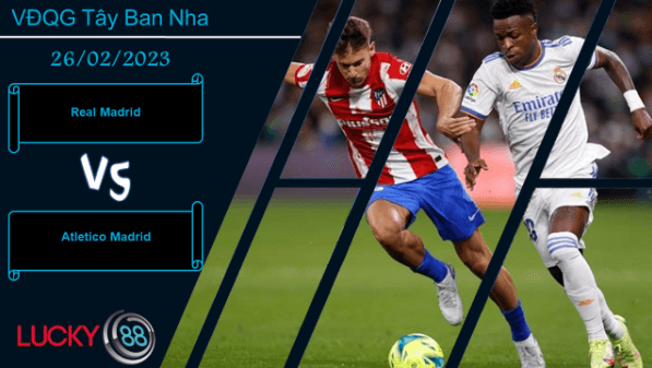 LUCKY88 Real Madrid vs Atletico Madrid, Nhận định bóng đá 26/02/2023, Tính chất thù địch