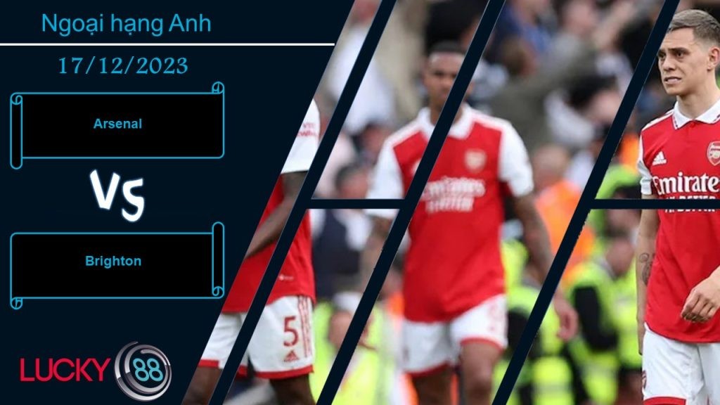 LUCKY88 Arsenal vs Brighton, Nhận định bóng đá 17/12/2023, Vượt qua chướng ngại vật