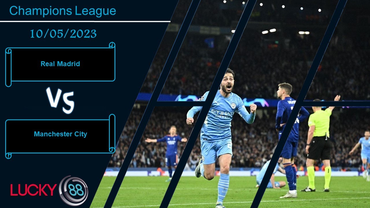 LUCKY88 Real Madrid vs Manchester City, Nhận định bóng đá 10/05/2023, Trận chung kết sớm