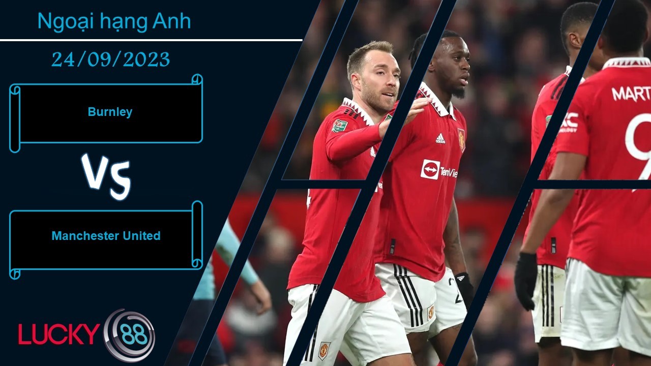 LUCKY88 Burnley vs Manchester United ,  Nhận định bóng đá 24/09/2023, Cơ hội đã tới