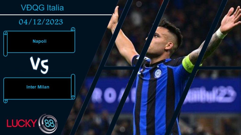 LUCKY88 Napoli vs Inter Milan, Nhận định bóng đá 04/12/2023, Vị khách ương bướng