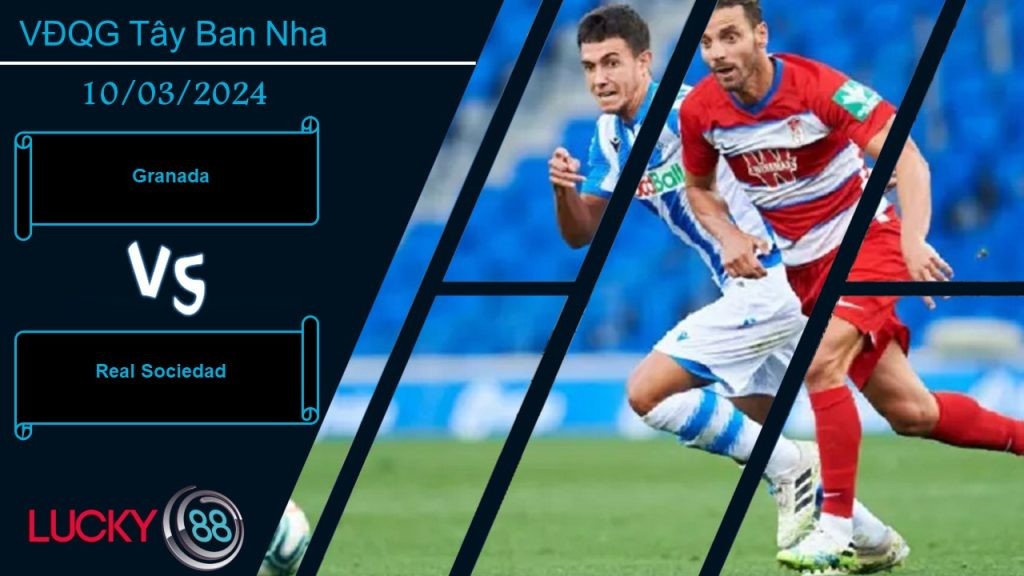 LUCKY88 Granada vs Real Sociedad,  Nhận định bóng đá 10/03/2024, Đều có động lực