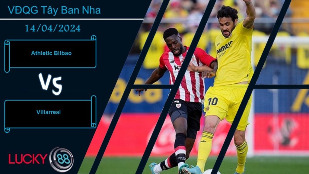LUCKY88 Athletic Bilbao vs Villarreal, Nhận định bóng đá 14/04/2024, Khác nhau khát khao
