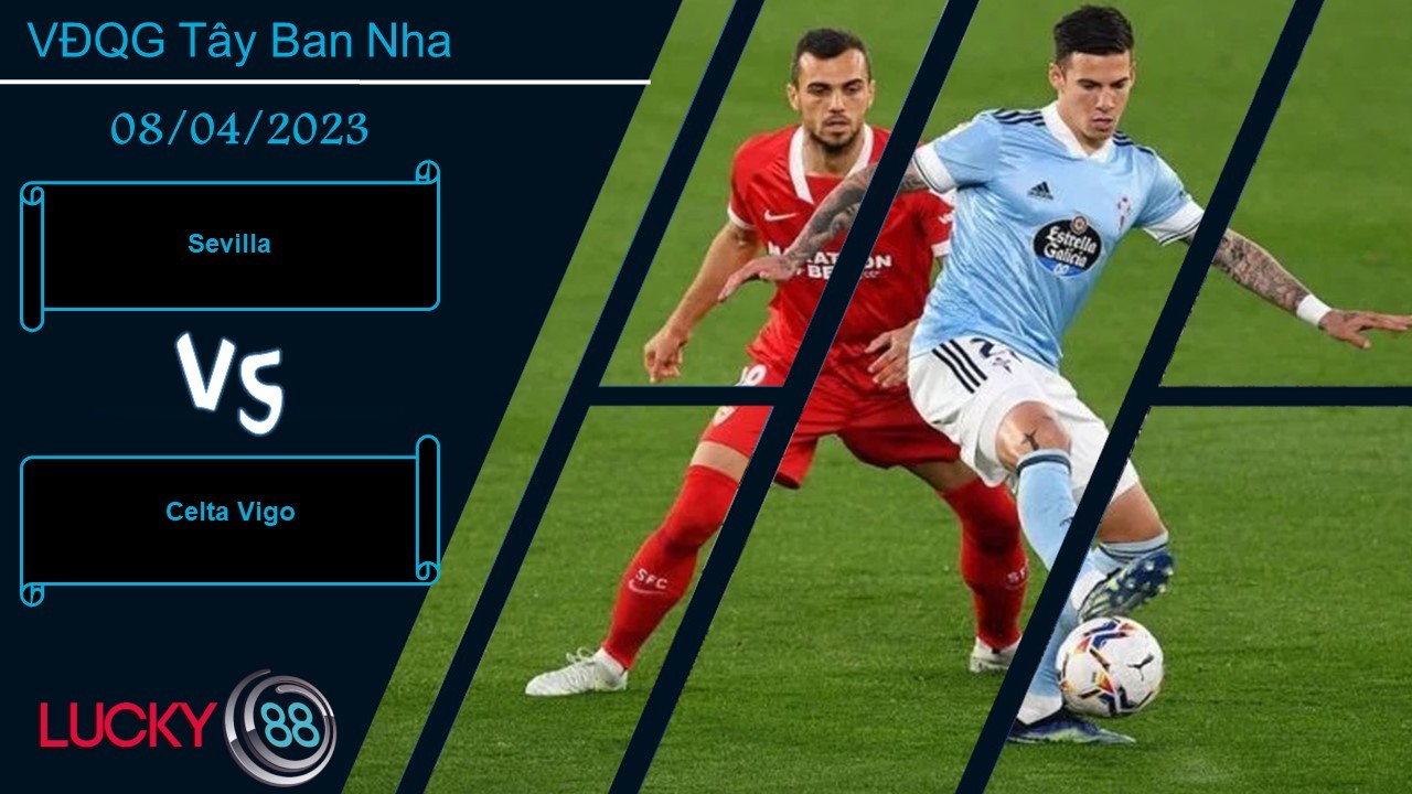 LUCKY88 Sevilla vs Celta Vigo, Nhận định bóng đá 08/04/2023, Đối thủ khó chịu