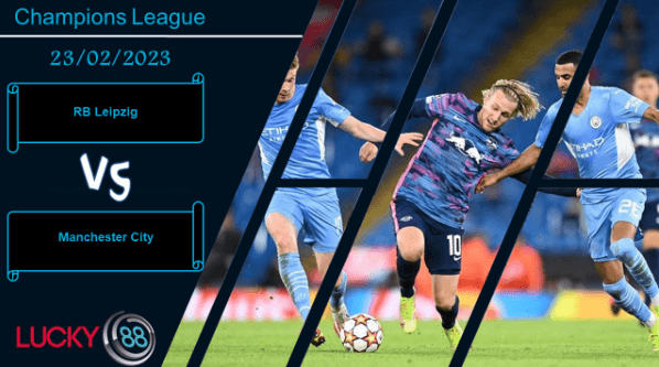 LUCKY88 RB Leipzig vs Manchester City, Nhận định bóng đá 23/02/2023, Thử thách vượt tầm