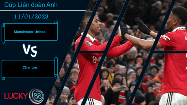 LUCKY88 Manchester United vs Charlton, Nhận định bóng đá 11/01/2023, Thắng lợi tưng bừng