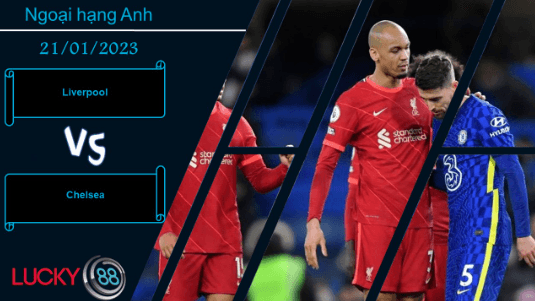 LUCKY88 Liverpool vs Chelsea, Nhận định bóng đá 21/01/2023, Không chút khoan nhượng