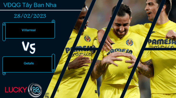 LUCKY88 Villarreal vs Getafe, Nhận định bóng đá 28/02/2023, Thắng lợi nhọc nhằn