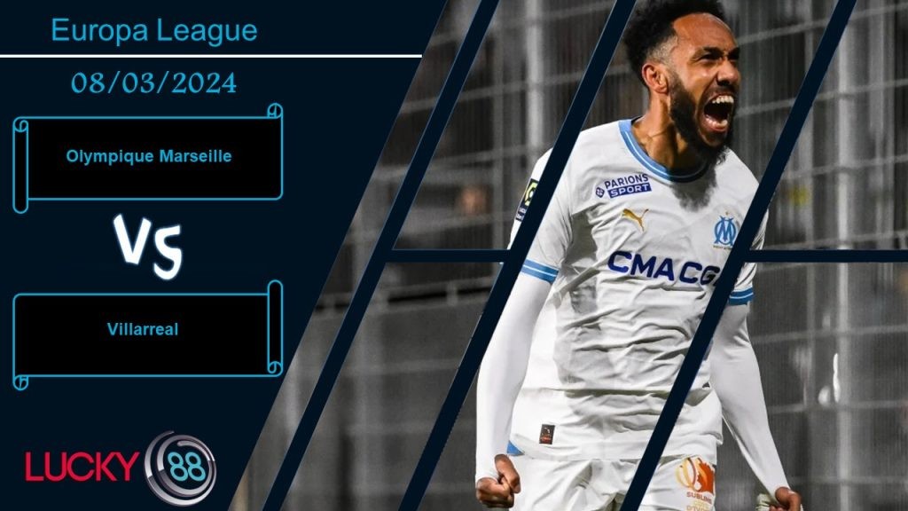 LUCKY88 Olympique Marseille vs Villarreal,  Nhận định bóng đá 08/03/2024, Đối thủ xương xẩu