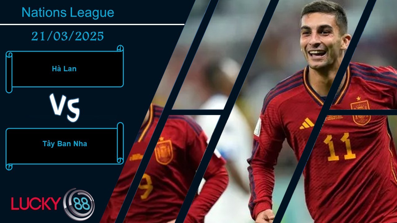 LUCKY88 Hà Lan vs Tây Ban Nha, Nhận định bóng đá 21/03/2025, Đụng độ thế lực