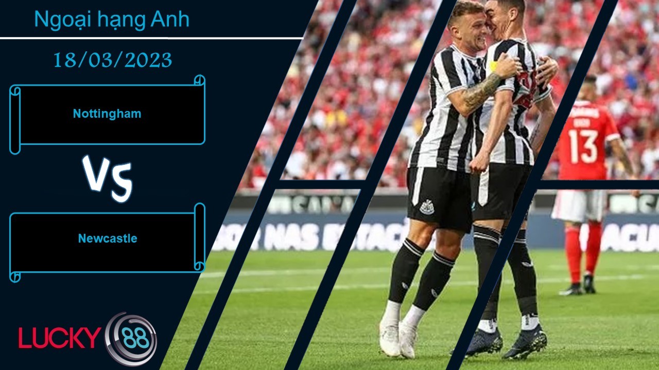 LUCKY88 Nottingham vs Newcastle, Nhận định bóng đá 18/03/2023, Đón nhận áp lực