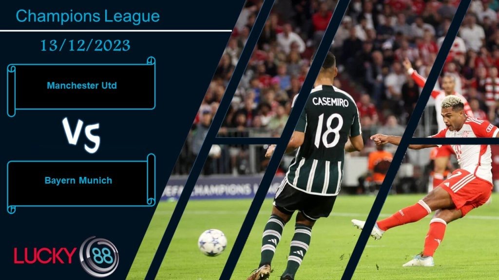LUCKY88 Manchester Utd vs Bayern Munich, Nhận định bóng đá 13/12/2023, Tưng bừng bàn thắng
