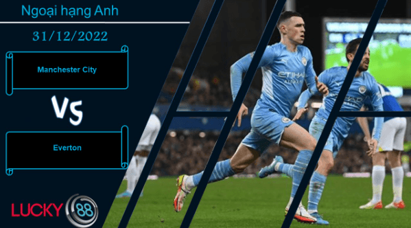 LUCKY88 Manchester City vs Everton, Nhận định bóng đá 31/12/2022, Áp đảo