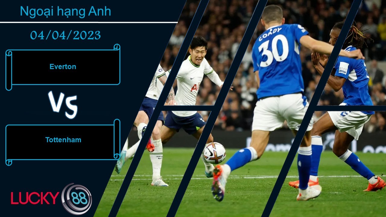 LUCKY88 Everton vs Tottenham, Nhận định bóng đá 04/04/2023, Chịu đựng sức ép