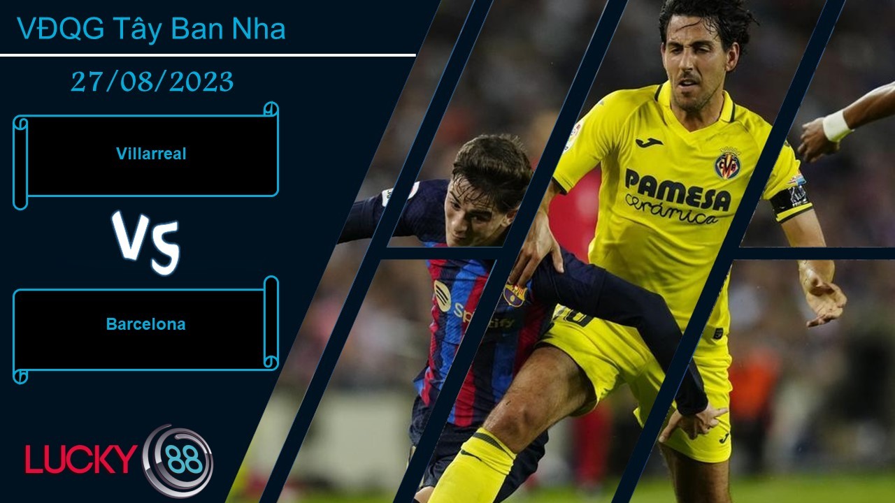 LUCKY88 Villarreal vs Barcelona, Nhận định bóng đá 27/08/2023, Đối thủ khó chịu