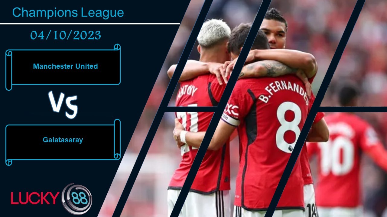 LUCKY88 Manchester United vs Galatasaray, Nhận định bóng đá 04/10/2023, Tìm lại niềm tin
