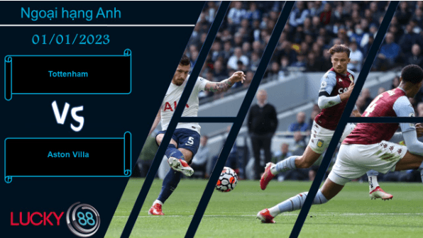 LUCKY88 Tottenham vs Aston Villa, Nhận định bóng đá 01/01/2023, Áp đảo đối thủ