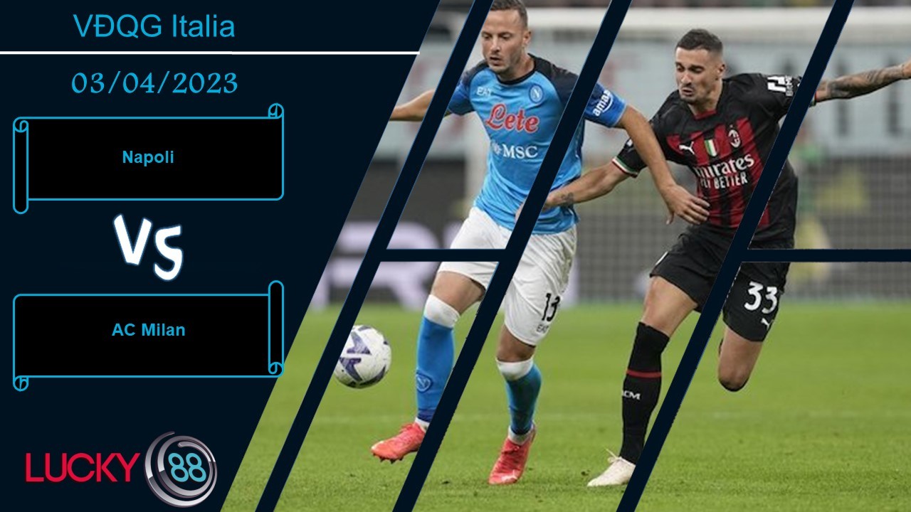 LUCKY88 Napoli vs AC Milan, Nhận định bóng đá 03/04/2023, Chuyến đi giông tố