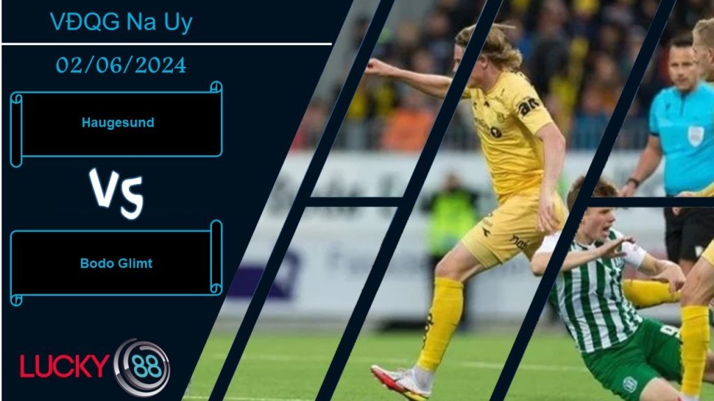 LUCKY88 Haugesund vs Bodo Glimt, Nhận định bóng đá 02/06/2024, Khó cho chủ nhà