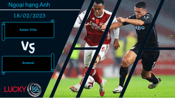 LUCKY88 Aston Villa vs Arsenal, Nhận định bóng đá 18/02/2023, Chủ nhà gặp khó