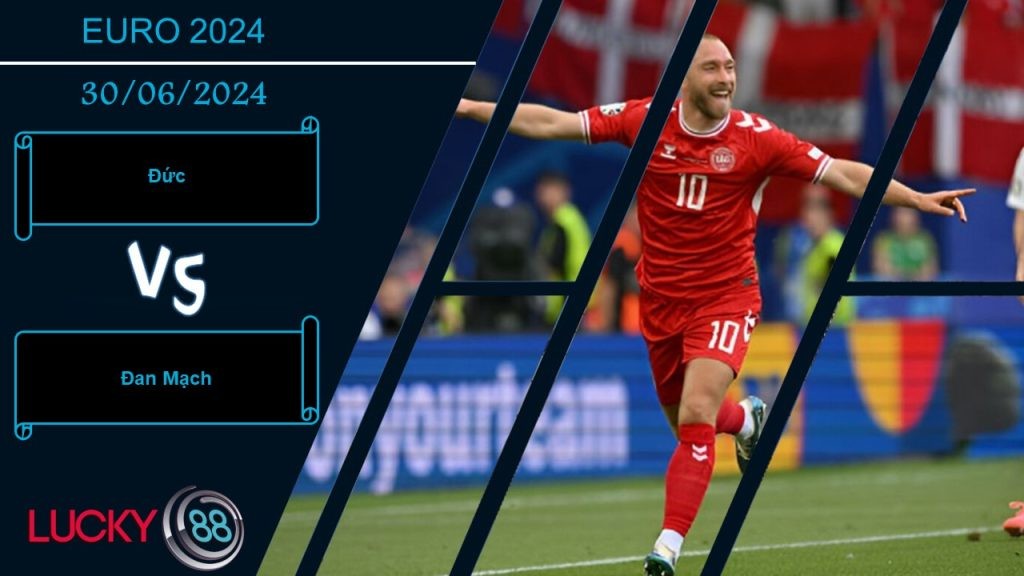 LUCKY88 Đức vs Đan Mạch , Nhận định bóng đá 30/06/2024, Vượt chướng ngại vật
