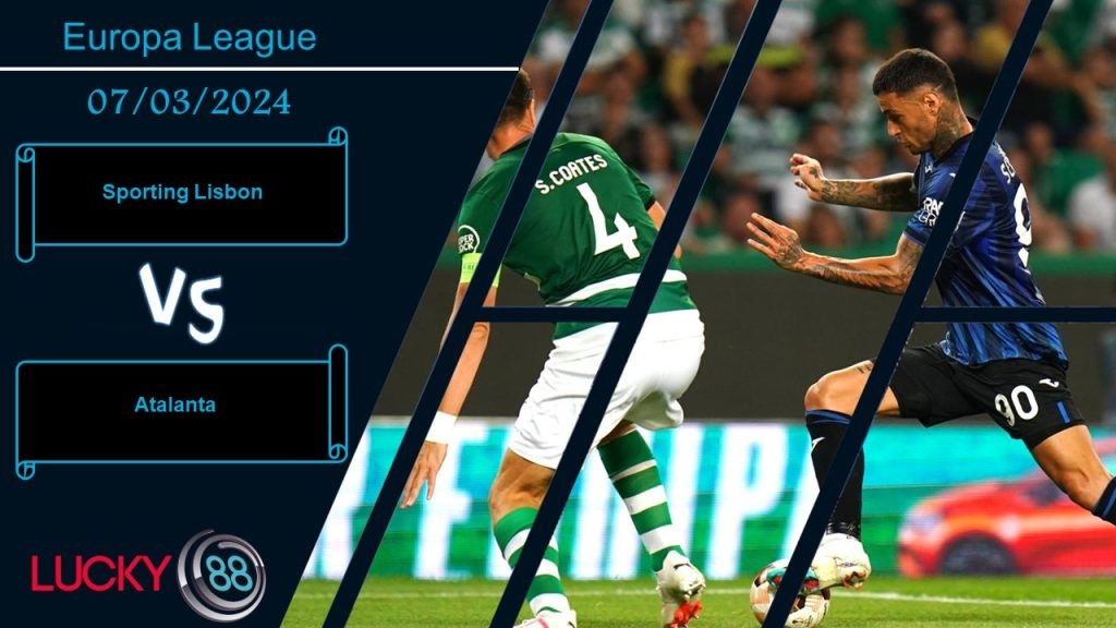 LUCKY88 Sporting Lisbon vs Atalanta,  Nhận định bóng đá 07/03/2024, Cân tài cân sức