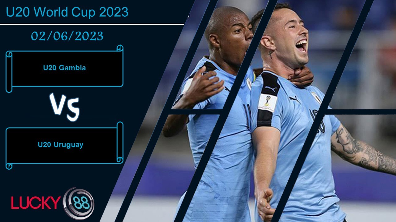 LUCKY88 U20 Gambia vs U20 Uruguay, Nhận định bóng đá 02/06/2023, Khẳng định sức mạnh