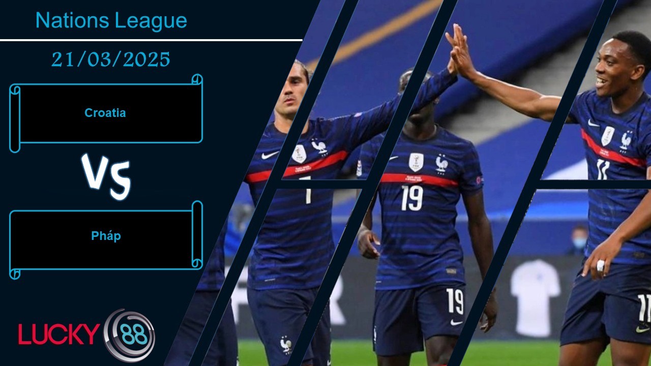 LUCKY88 Croatia vs Pháp, Nhận định bóng đá 21/03/2025, Không thể chống đỡ