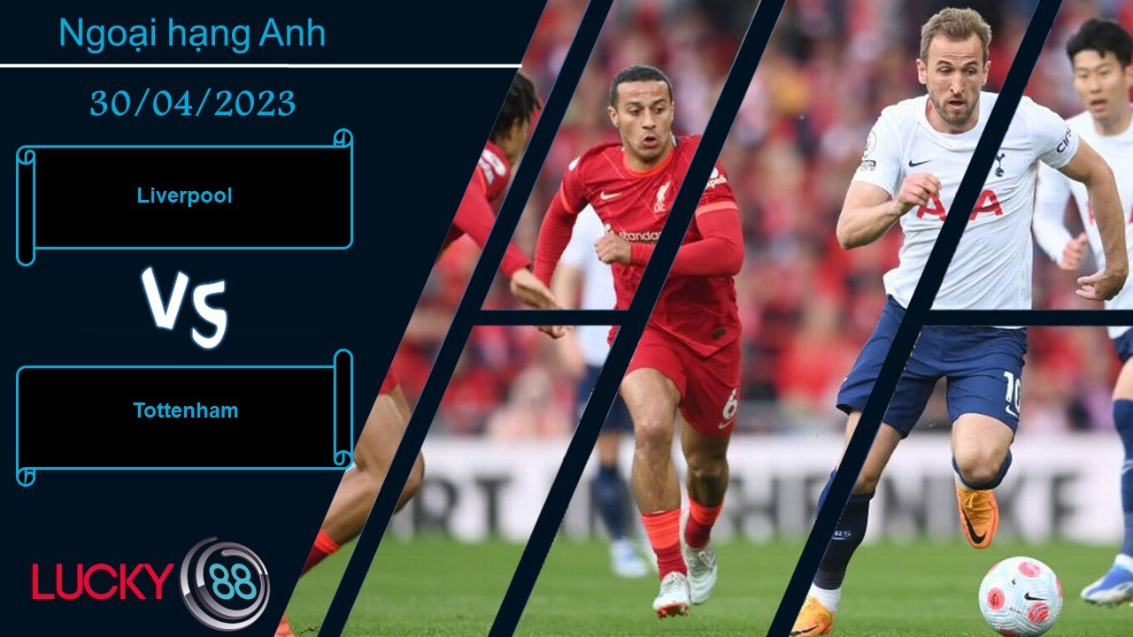 LUCKY88 Liverpool vs Tottenham, Nhận định bóng đá 30/04/2023, Tự tin có thừa