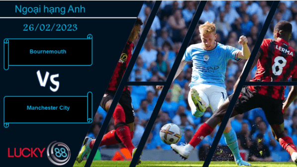 LUCKY88 Bournemouth vs Manchester City, Nhận định bóng đá 26/02/2023, Đành chịu bất lực