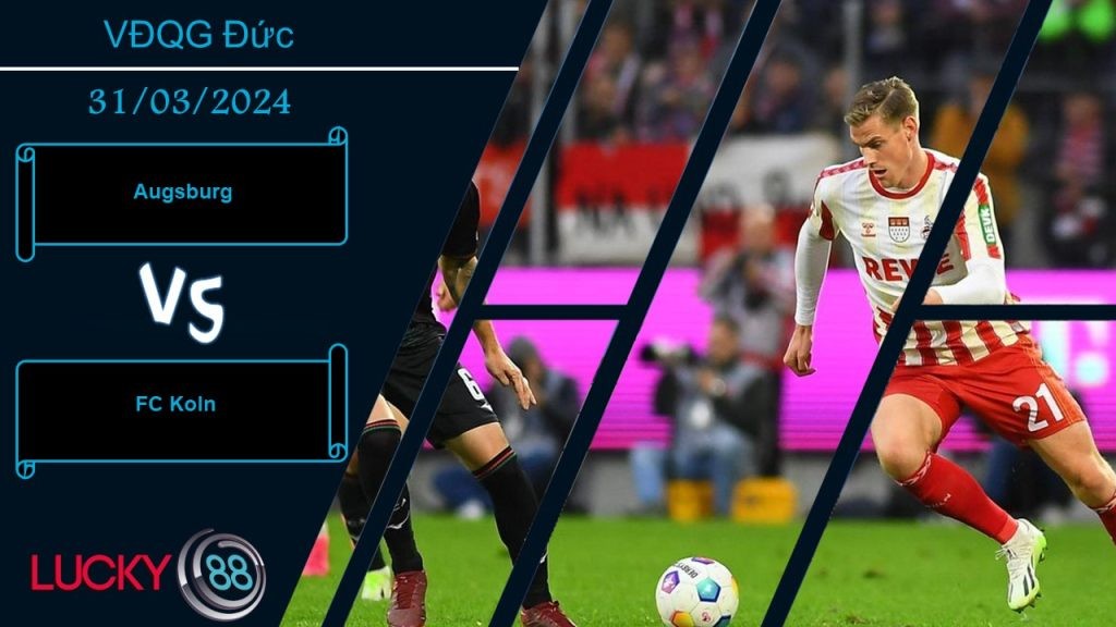 LUCKY88 Augsburg vs FC Koln, Nhận định bóng đá 31/03/2024, Cố gắng chiến đấu