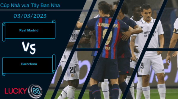 LUCKY88 Real Madrid vs Barcelona, Nhận định bóng đá 03/03/2023, Đại chiến sôi động