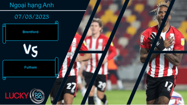 LUCKY88 Brentford vs Fulham, Nhận định bóng đá 07/03/2023, Chấm dứt ngày mơ