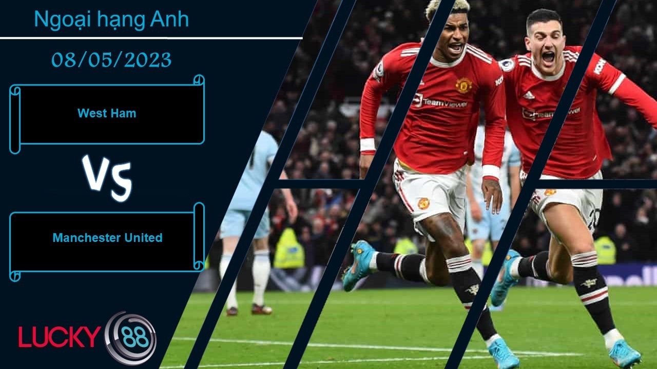 LUCKY88 West Ham vs Manchester United, Nhận định bóng đá 08/05/2023, Cần lấy lại thể diện