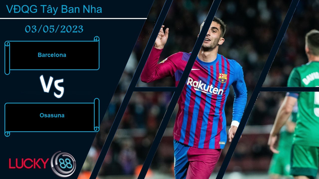 LUCKY88 Barcelona vs Osasuna, Nhận định bóng đá 03/05/2023, Vượt xa trình độ