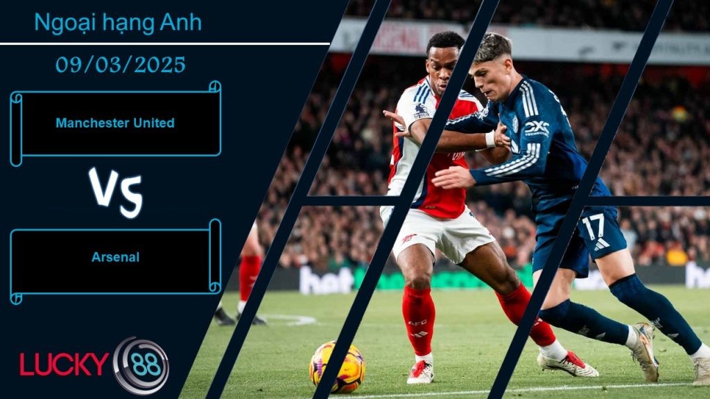 LUCKY88 Manchester United vs Arsenal, Nhận định bóng đá 09/03/2025, Không còn cân sức