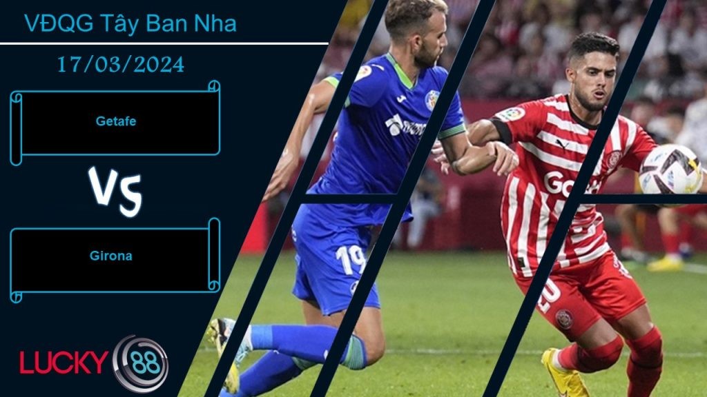 LUCKY88 Getafe vs Girona,  Nhận định bóng đá 17/03/2024, Tìm lại chính mình