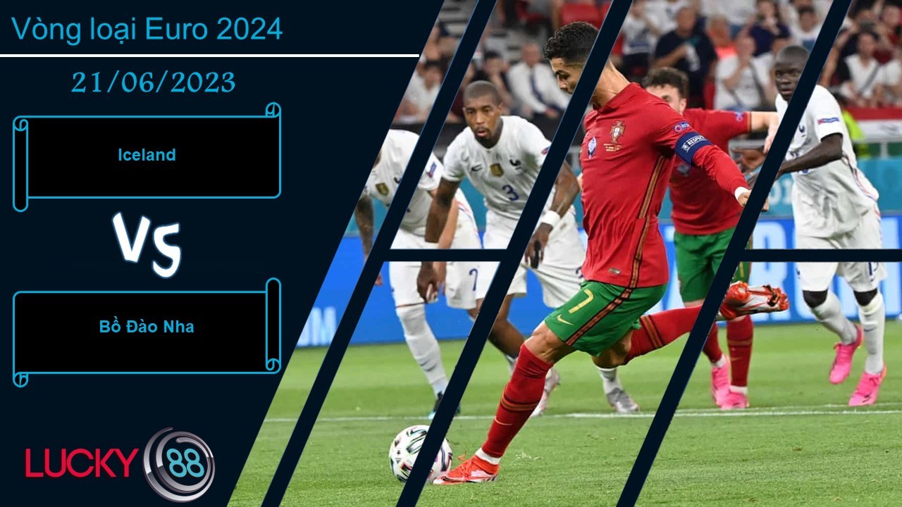 LUCKY88 Iceland vs Bồ Đào Nha, Nhận định bóng đá 21/06/2023, Nằm trong tầm tay