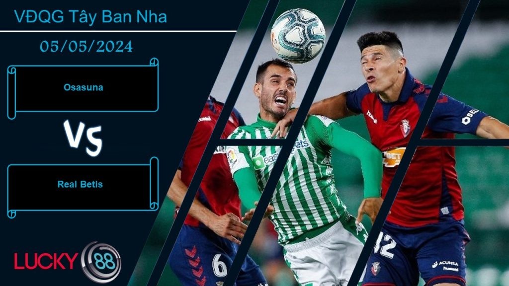 LUCKY88 Osasuna vs Real Betis, Nhận định bóng đá 05/05/2024, Khác nhau mục tiêu