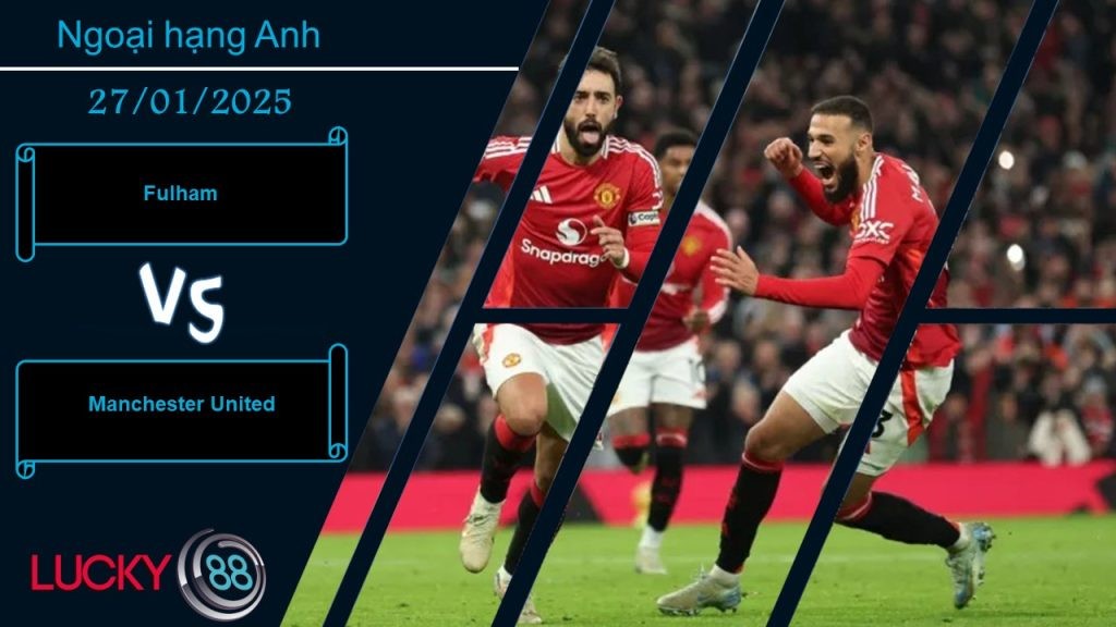 LUCKY88 Fulham vs Manchester United, Nhận định bóng đá 27/01/2025, Không hề dễ dàng