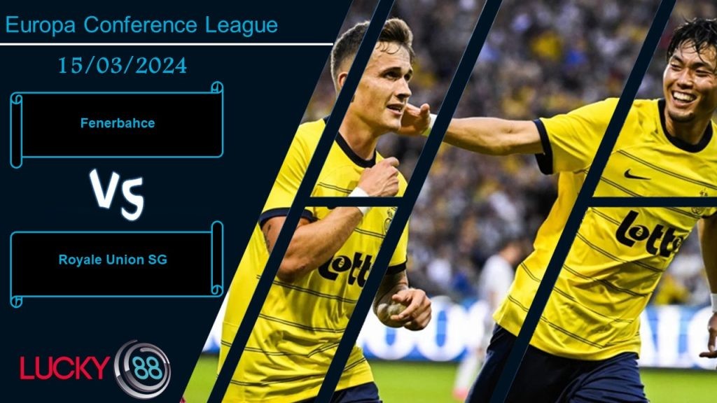LUCKY88 Fenerbahce vs Royale Union SG,  Nhận định bóng đá 15/03/2024, Thế trận an bài