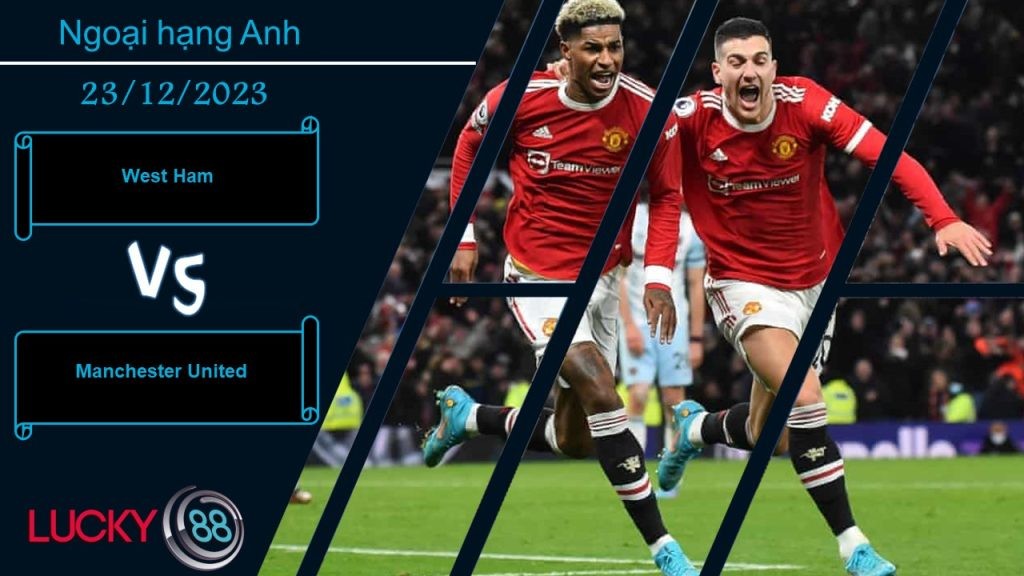 LUCKY88 West Ham vs Manchester United, Nhận định bóng đá 23/12/2023, Bùng nổ bàn thắng