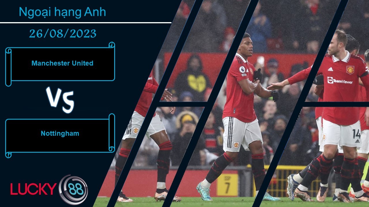 LUCKY88 Manchester United vs Nottingham, Nhận định bóng đá 26/08/2023, Nắm quyền định đoạt