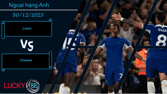 LUCKY88 Luton vs Chelsea, Nhận định bóng đá 30/12/2023, Gây ra khó khăn