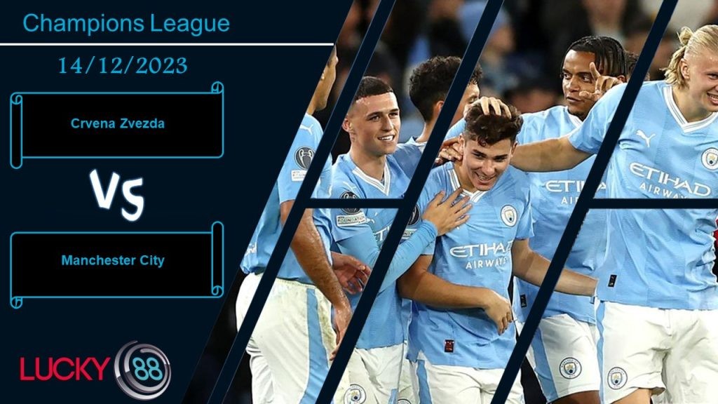 LUCKY88 Crvena Zvezda vs Manchester City, Nhận định bóng đá 14/12/2023, Chênh lệch quá lớn