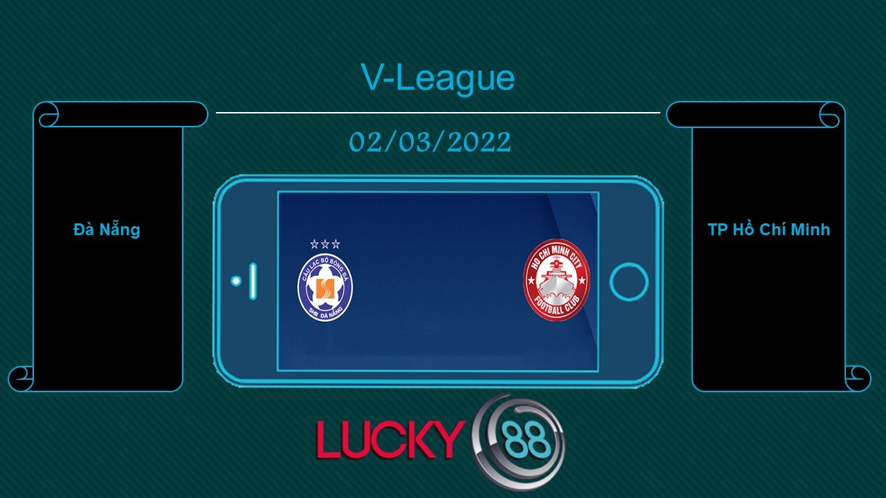LUCKY88 Đà Nẵng vs TP Hồ Chí Minh , Tip bóng đá miễn phí ngày 02/03/2022