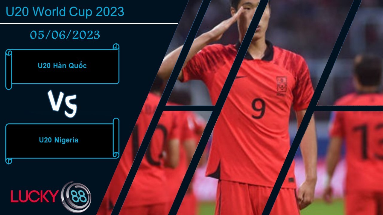 LUCKY88 U20 Hàn Quốc vs U20 Nigeria, Nhận định bóng đá 05/06/2023, Tiếp tục bùng nổ