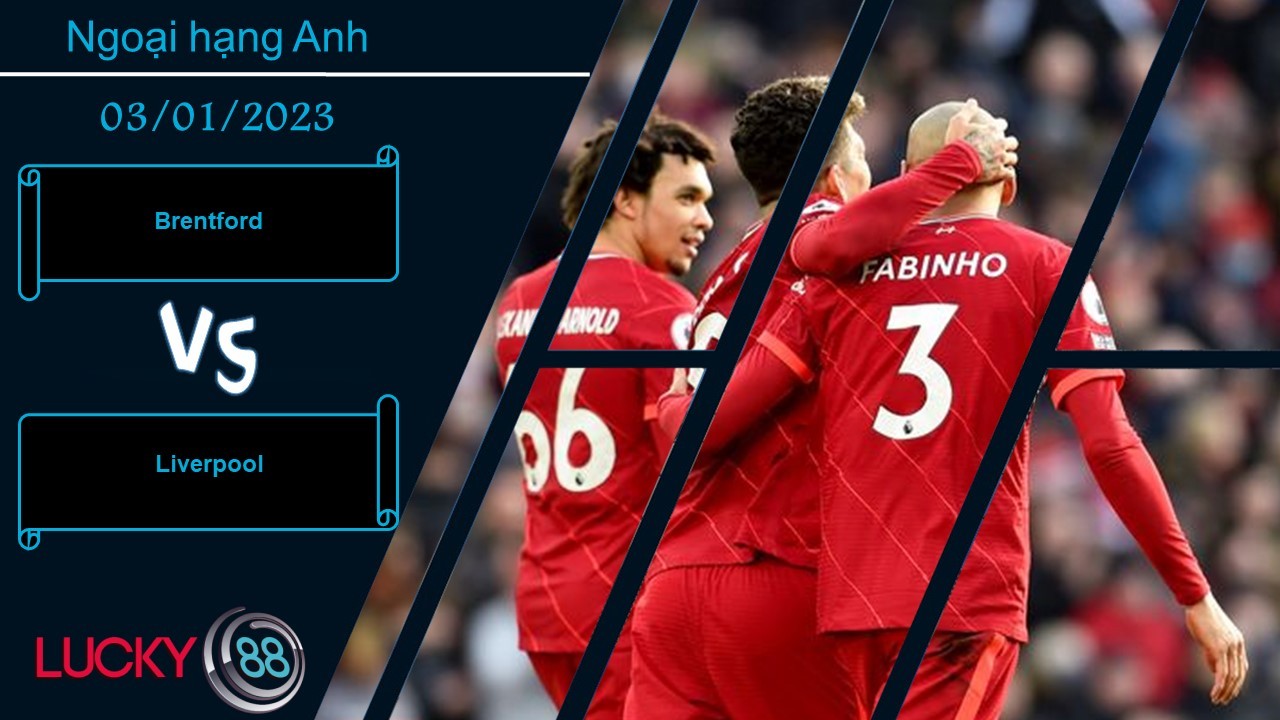 LUCKY88 Brentford vs Liverpool, Nhận định bóng đá 03/01/2023, Tưng bừng bàn thắng